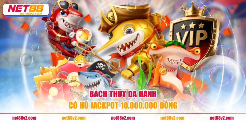 Bách thủy dạ hành có hũ Jackpot 10.000.000 đồng