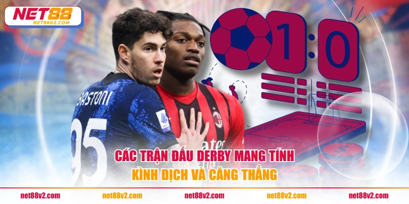 Các trận đấu Derby mang tính kình địch và căng thẳng
