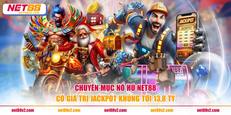 Chuyên mục nổ hũ NET88 có giá trị Jackpot khủng tới 13,8 tỷ