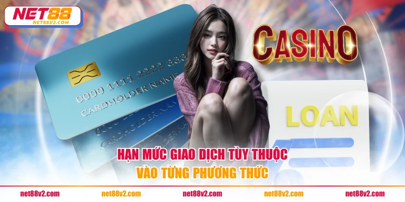 Hạn mức giao dịch tùy thuộc vào từng phương thức