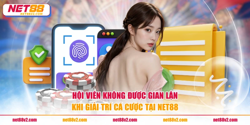 Hội viên không được gian lận khi giải trí cá cược tại NET88