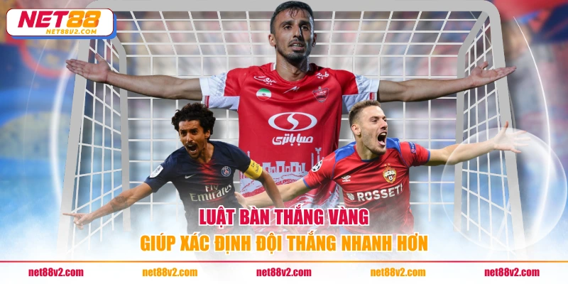 Luật bàn thắng vàng giúp xác định đội thắng nhanh hơn