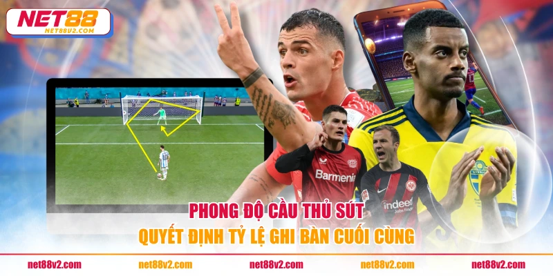 Phong độ cầu thủ sút quyết định tỷ lệ ghi bàn cuối cùng
