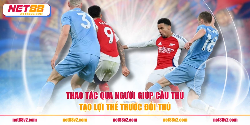 Thao tác qua người giúp cầu thủ tạo lợi thế trước đối thủ