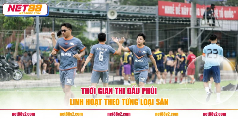 Thời gian thi đấu phủi linh hoạt theo từng loại sân