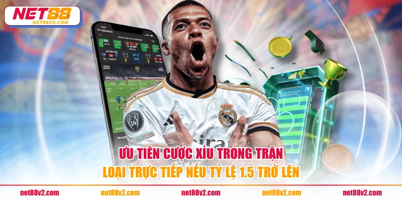 Ưu tiên cược xỉu trong trận loại trực tiếp nếu tỷ lệ 1.5 trở lên